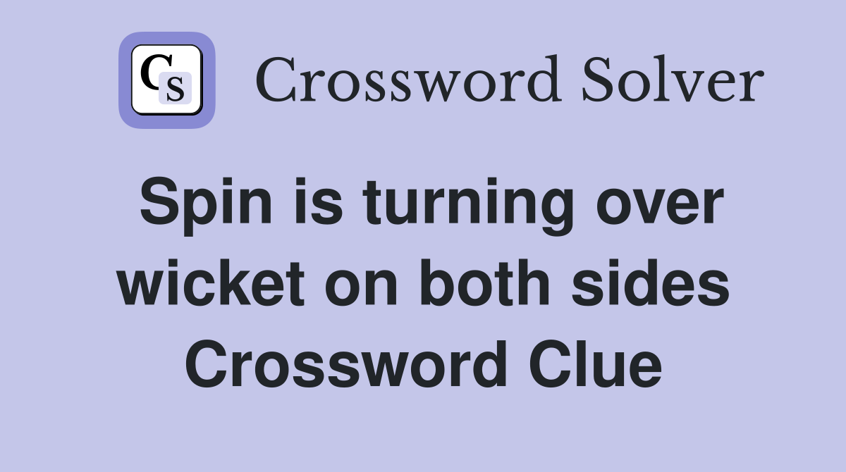 Spin is turning over wicket on both sides Crossword Clue