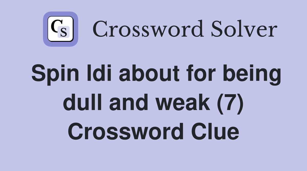 Spin ldi about for being dull and weak (7) Crossword Clue