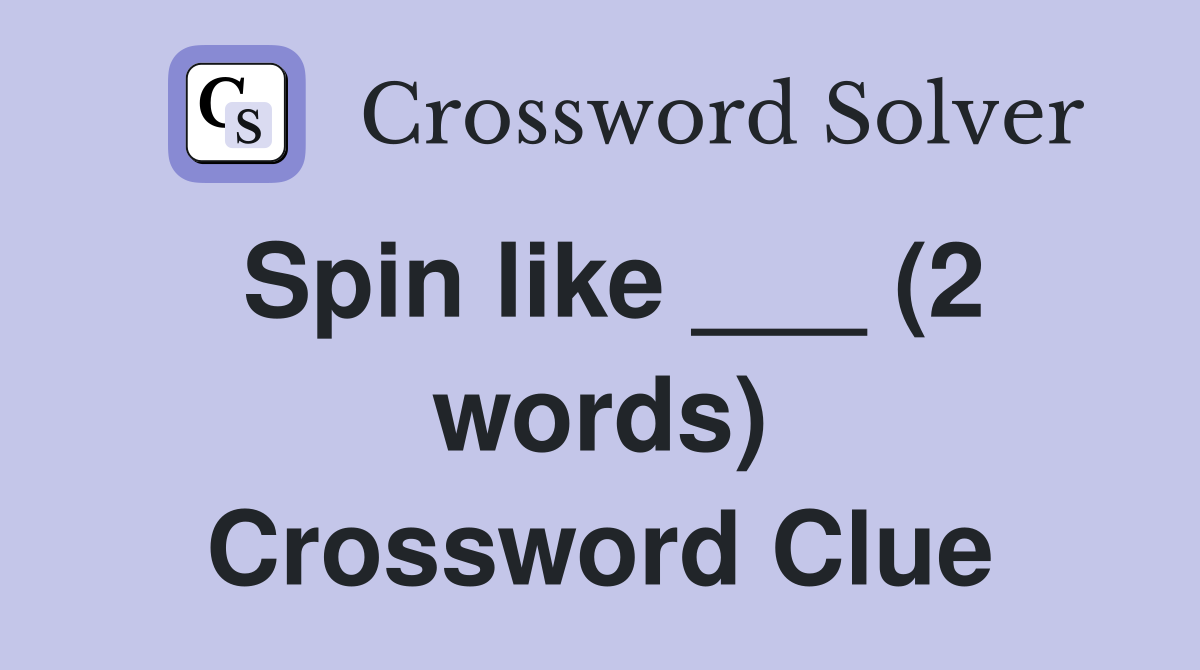 Spin like ___ (2 words) Crossword Clue