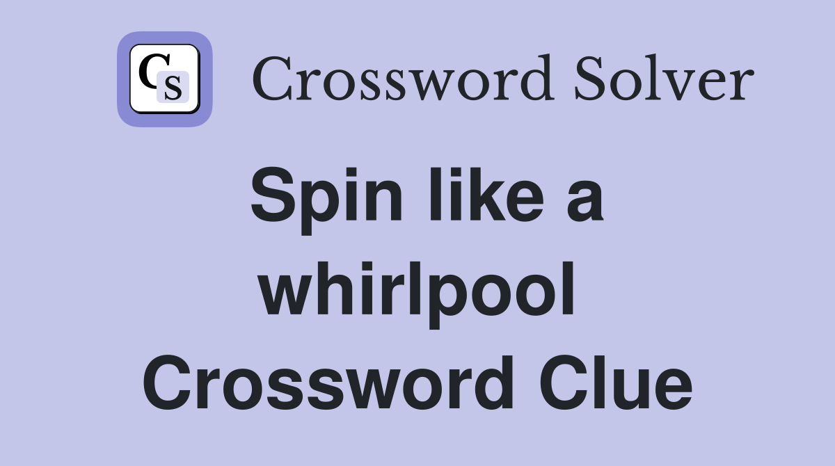 Spin like a whirlpool Crossword Clue