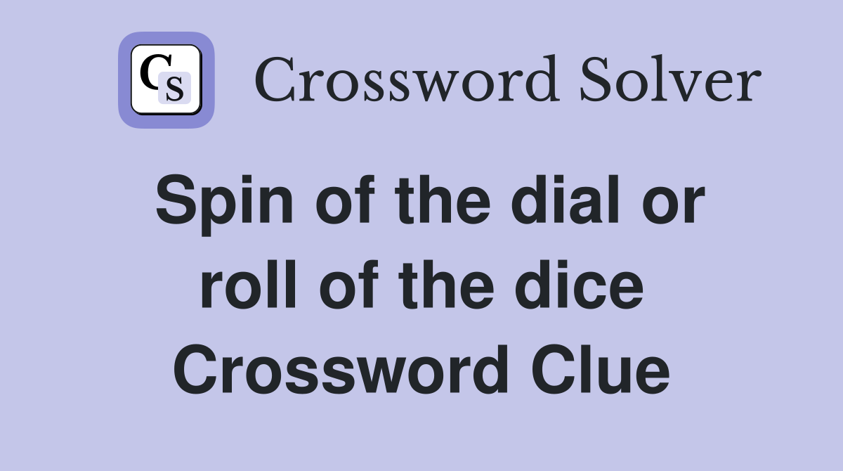 Spin of the dial or roll of the dice Crossword Clue