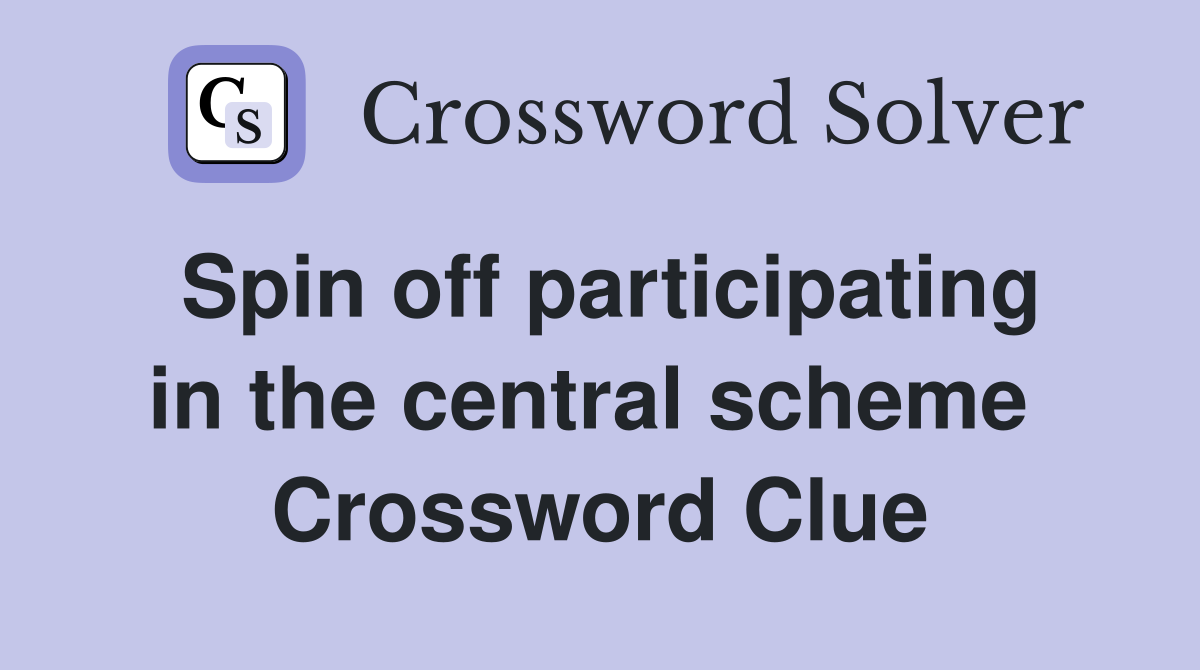 Spin off participating in the central scheme  Crossword Clue