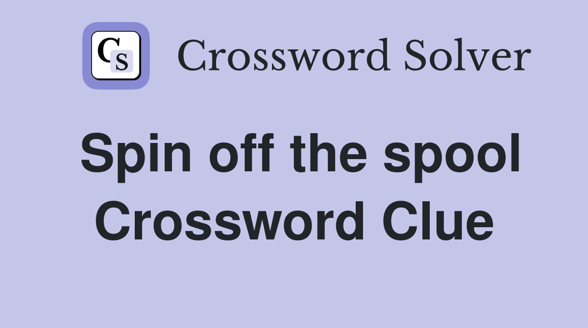 Spin off the spool Crossword Clue