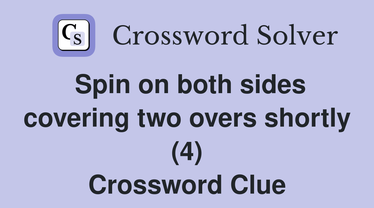 Spin on both sides covering two overs shortly (4) Crossword Clue