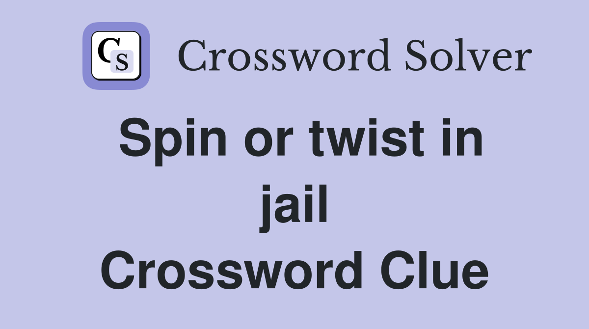 Spin or twist in jail Crossword Clue