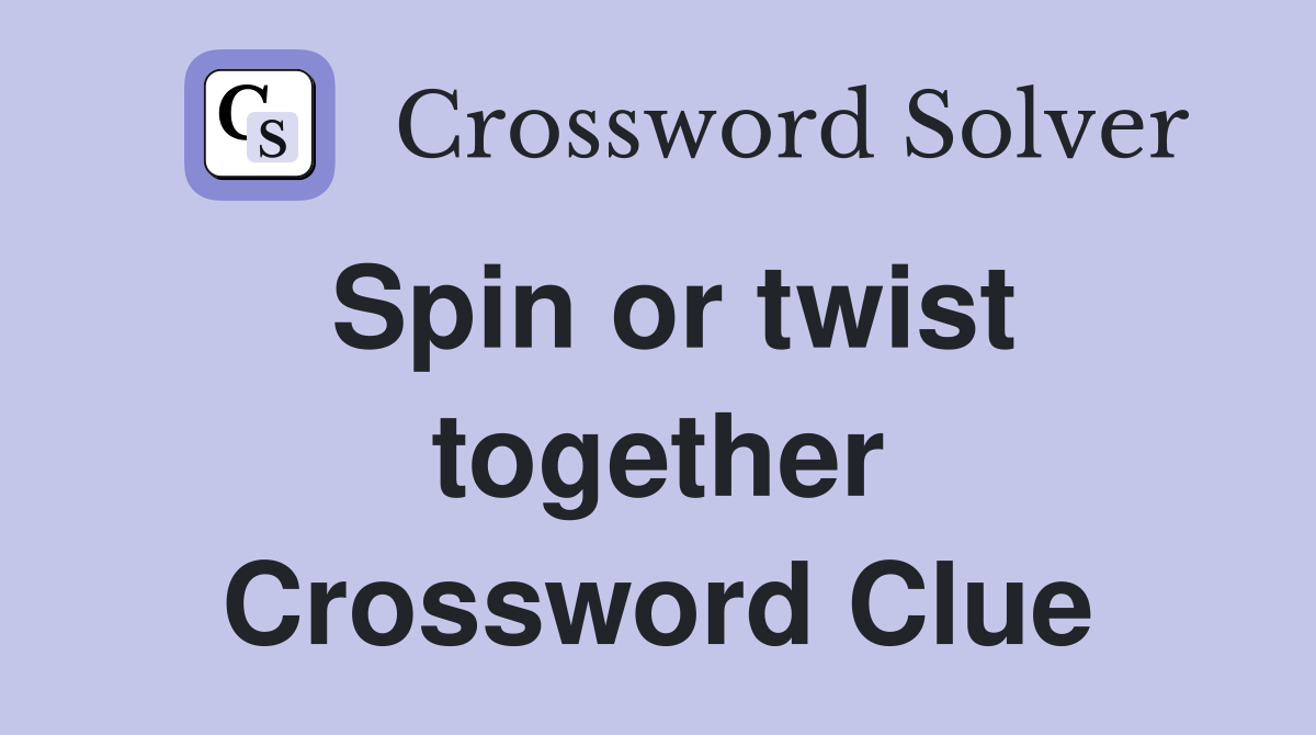 Spin or twist together Crossword Clue