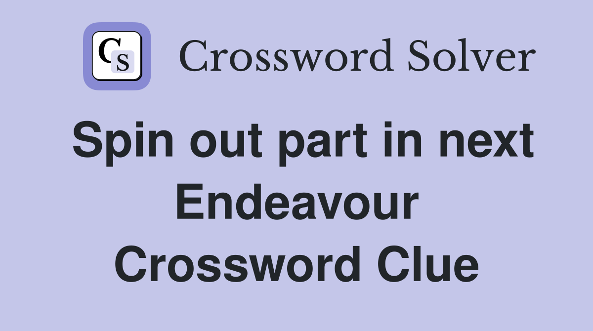 Spin out part in next Endeavour Crossword Clue