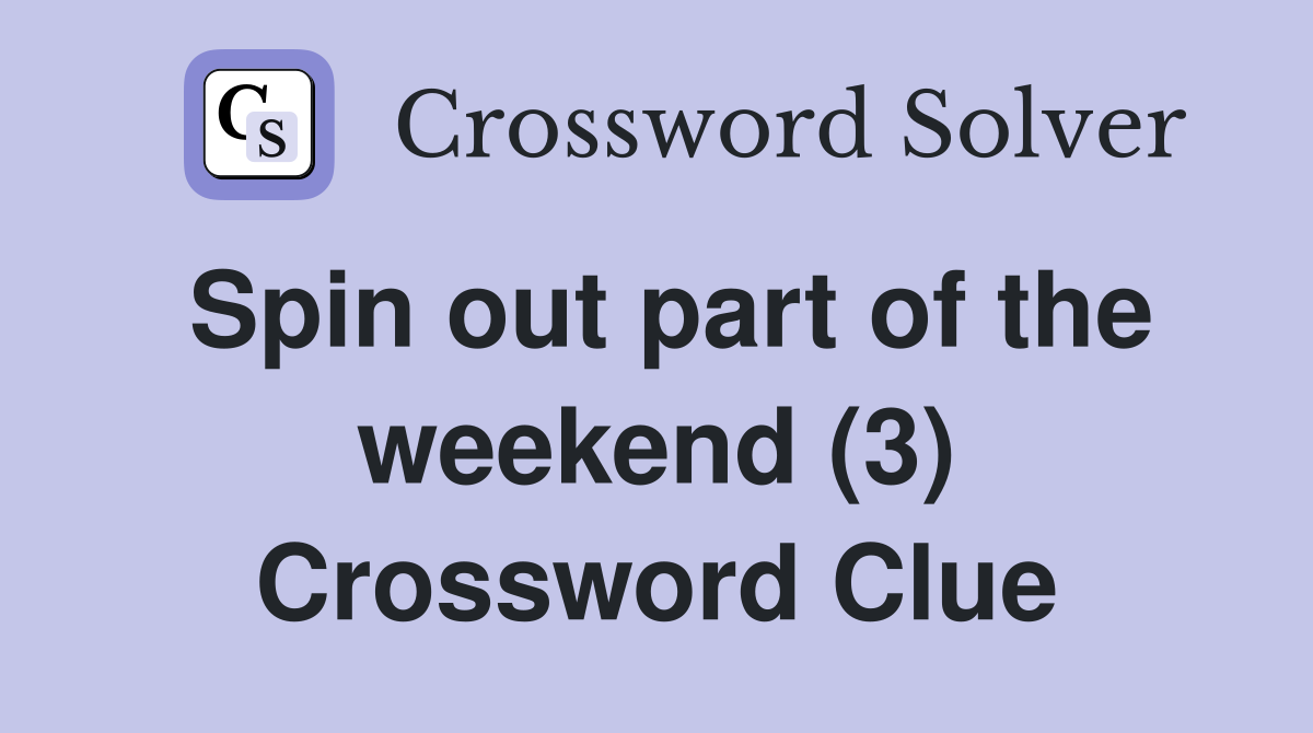 Spin out part of the weekend (3) Crossword Clue