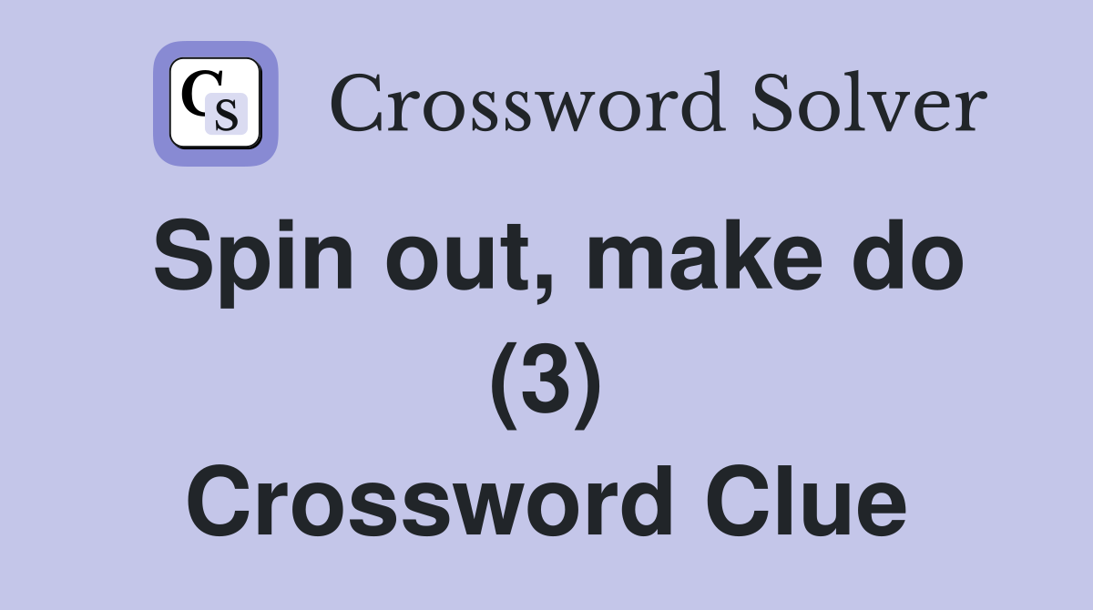 Spin out, make do (3) Crossword Clue