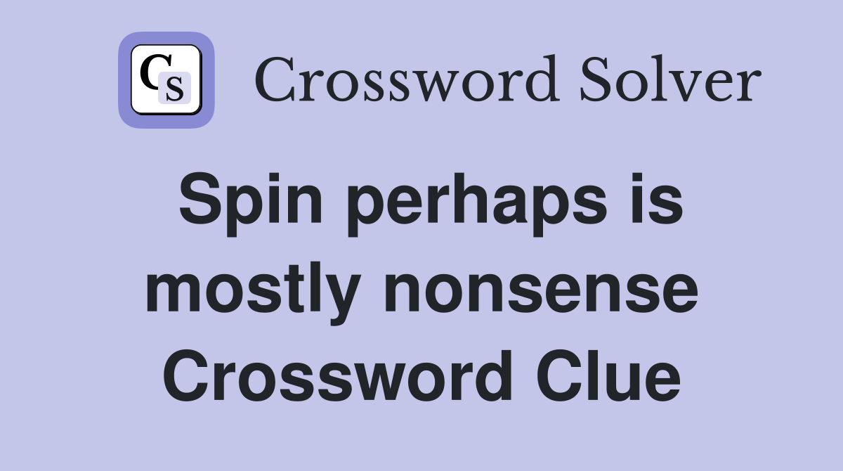 Spin perhaps is mostly nonsense Crossword Clue