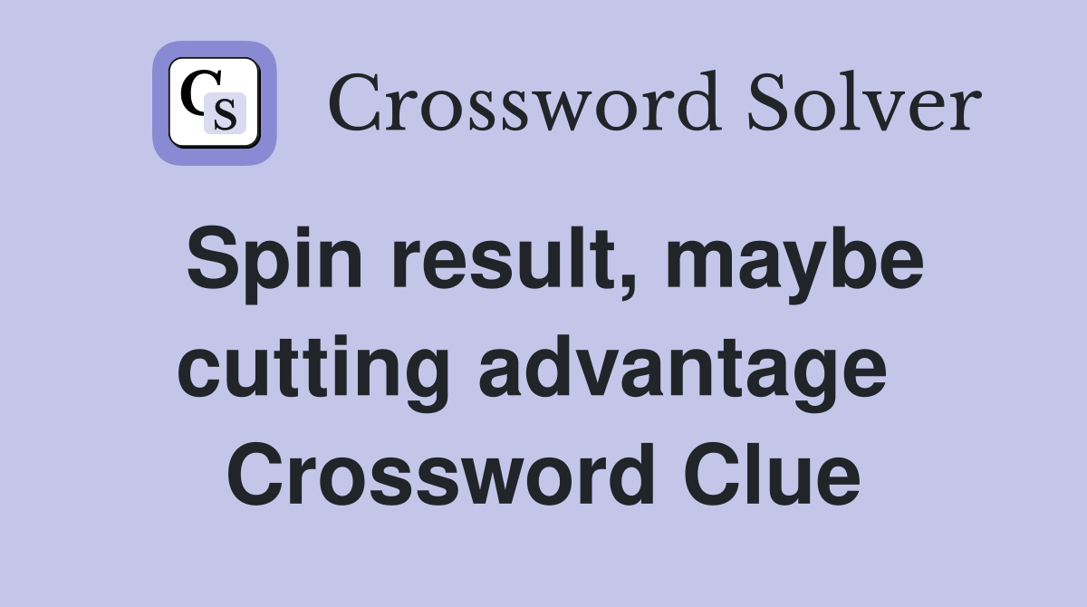Spin result, maybe cutting advantage  Crossword Clue