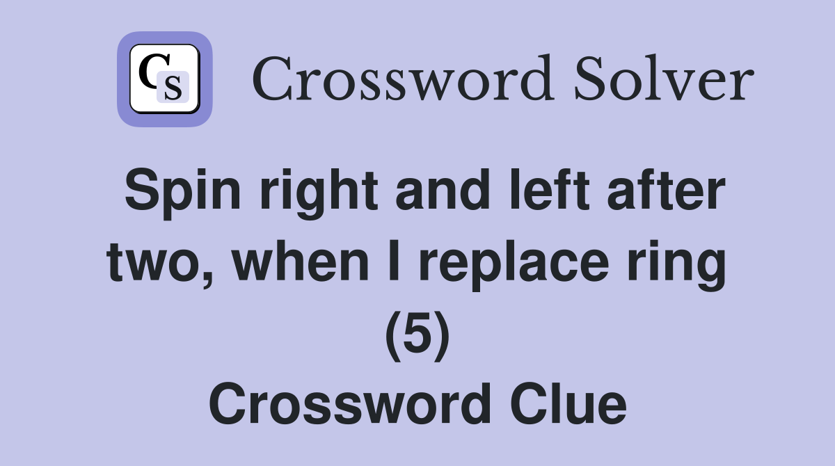 Spin right and left after two, when I replace ring (5) Crossword Clue