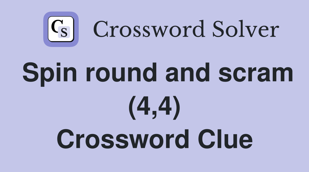 Spin round and scram (4,4) Crossword Clue