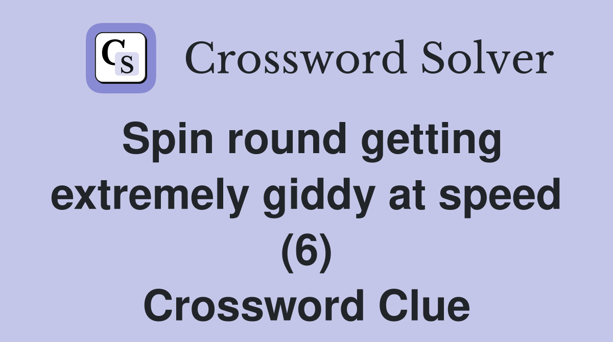 Spin round getting extremely giddy at speed (6) Crossword Clue