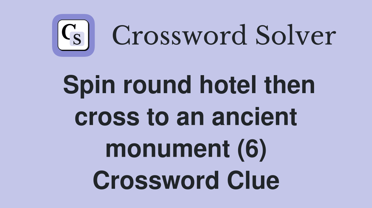 Spin round hotel then cross to an ancient monument (6) Crossword Clue