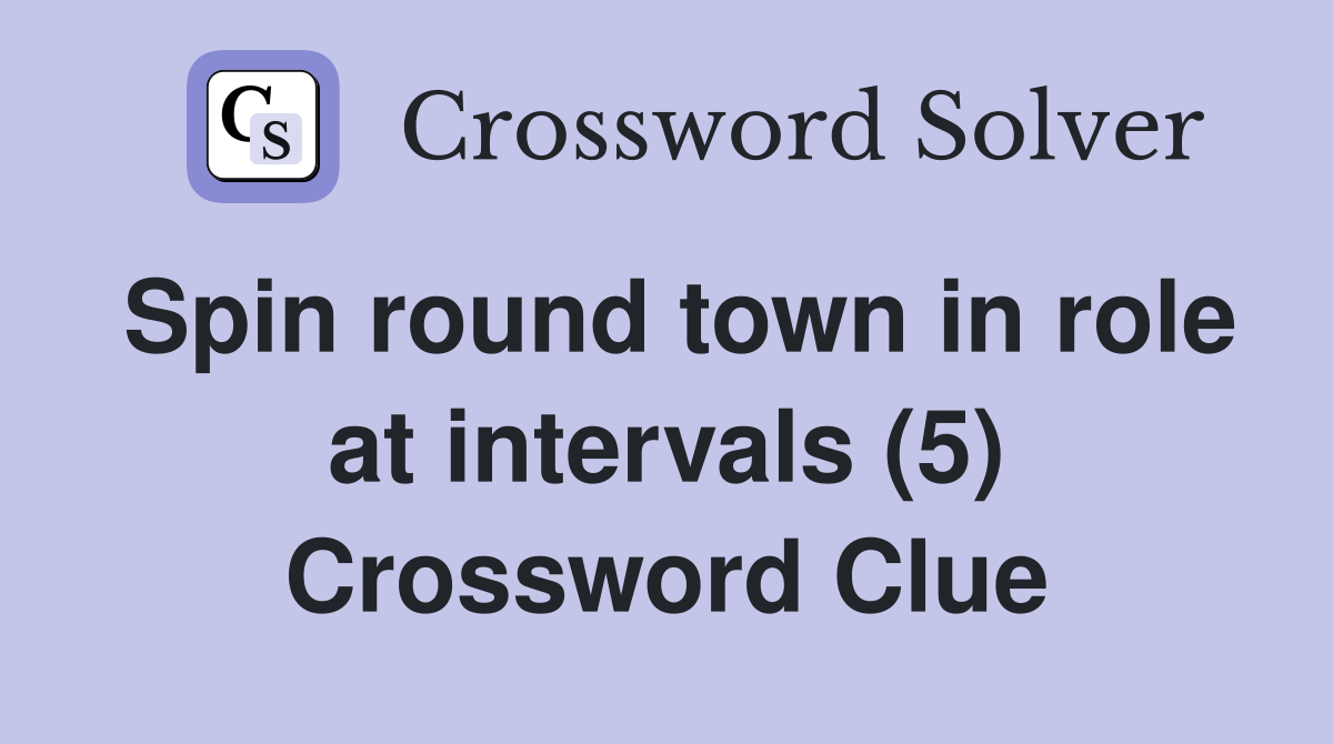 Spin round town in role at intervals (5) Crossword Clue