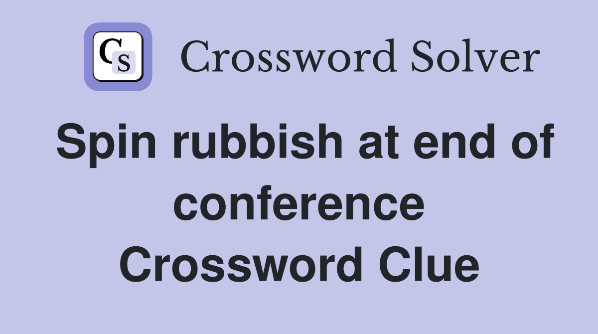 Spin rubbish at end of conference Crossword Clue