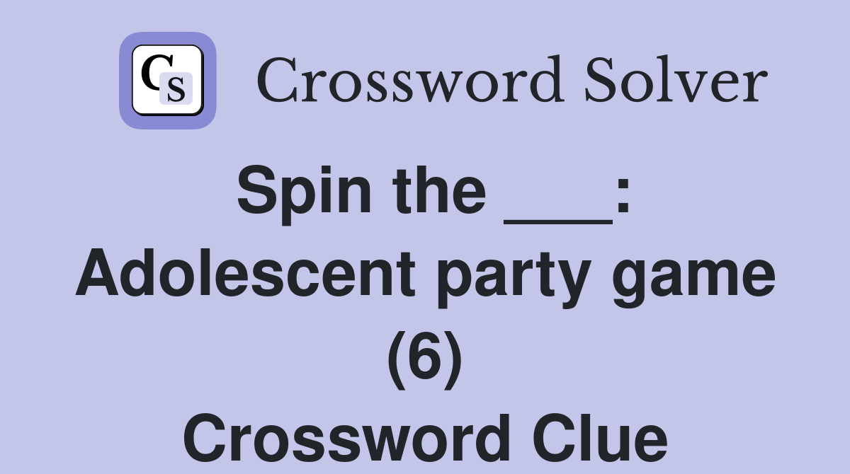 Spin the ___: Adolescent party game (6) Crossword Clue