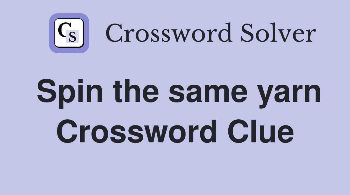 Spin the same yarn Crossword Clue