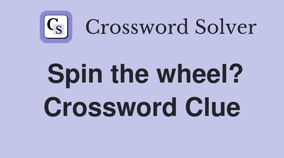 Spin the wheel? Crossword Clue