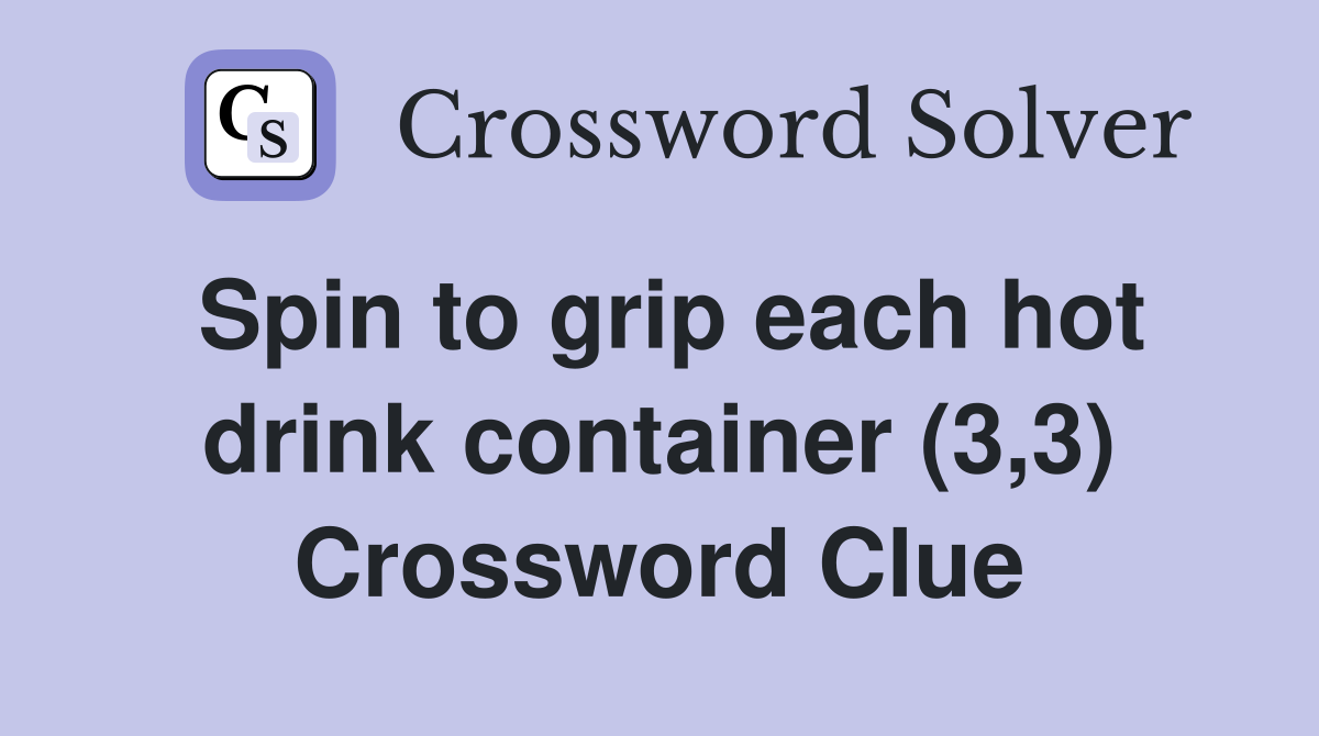 Spin to grip each hot drink container (3,3) Crossword Clue