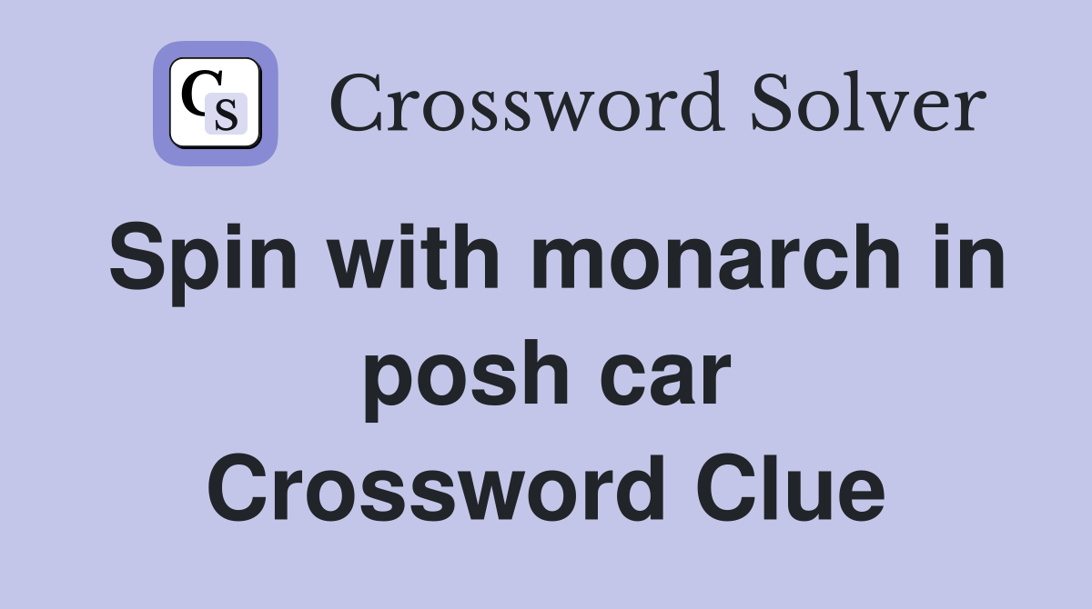 Spin with monarch in posh car Crossword Clue