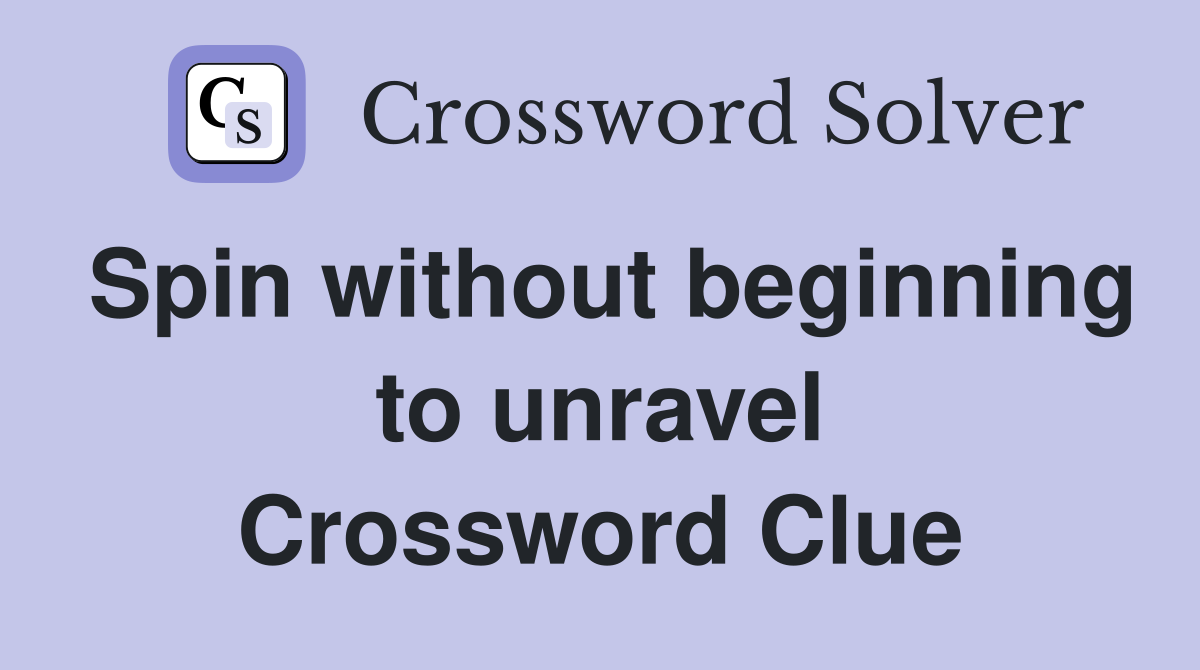 Spin without beginning to unravel Crossword Clue