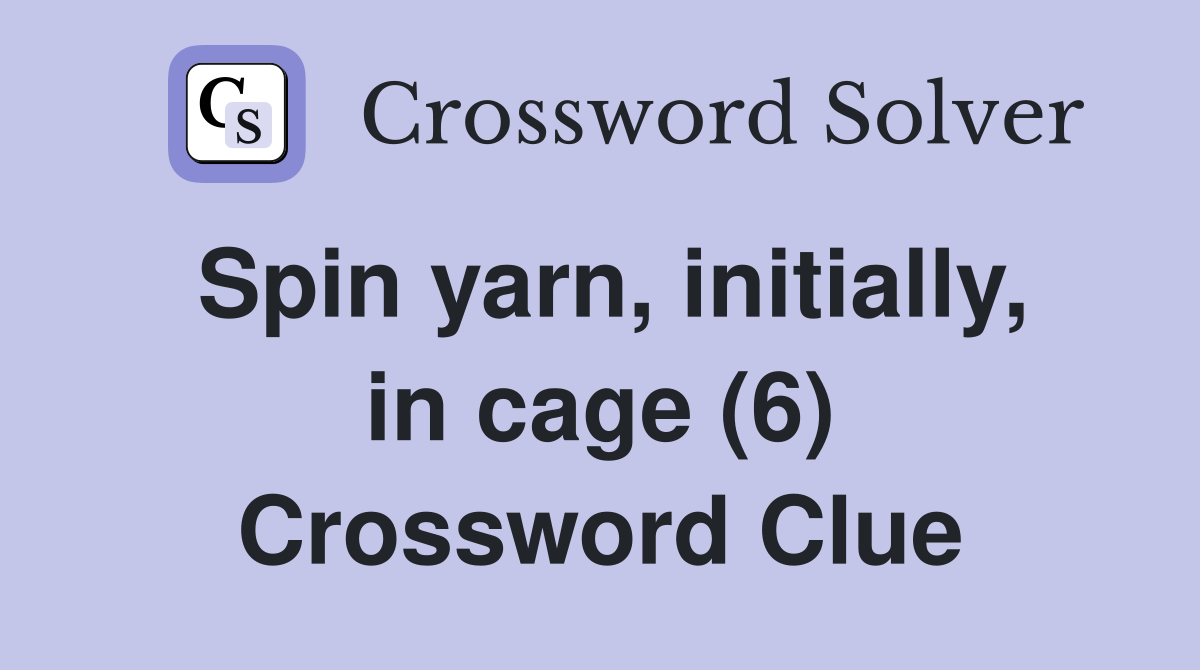 Spin yarn, initially, in cage (6) Crossword Clue