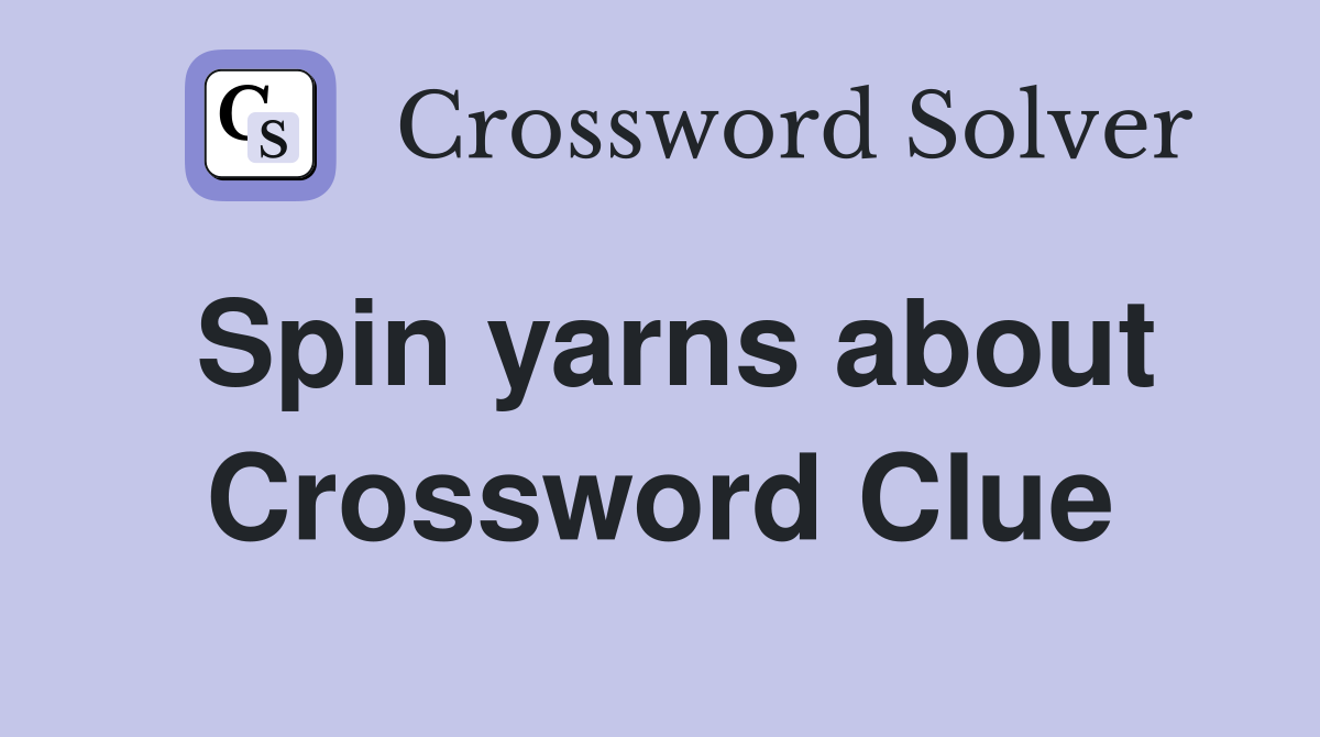 Spin yarns about Crossword Clue