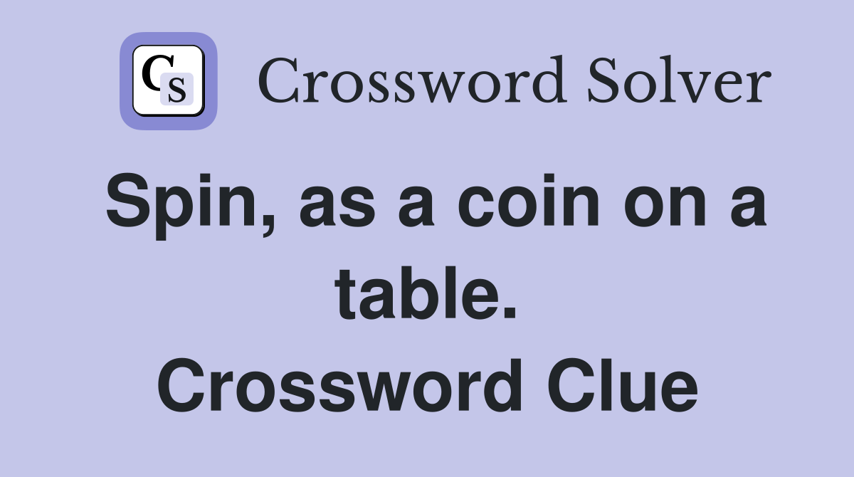 Spin, as a coin on a table. Crossword Clue