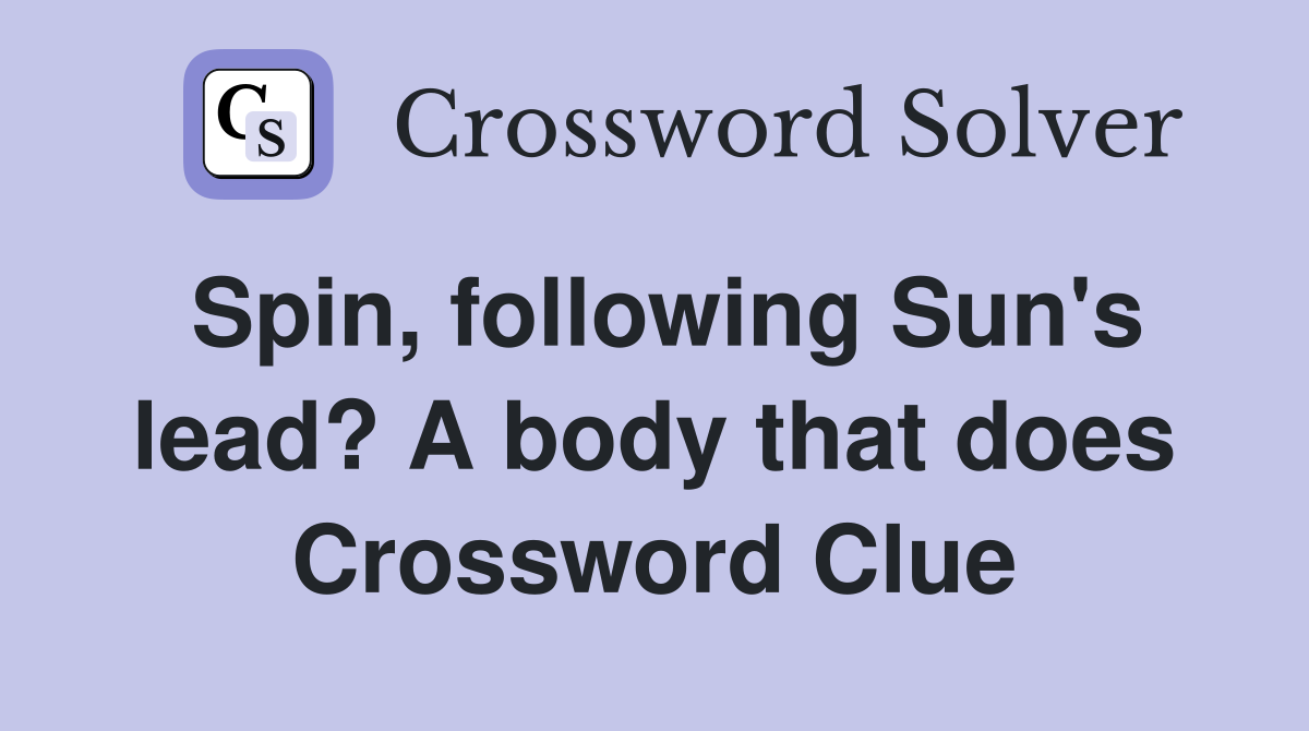 Spin, following Sun's lead? A body that does Crossword Clue