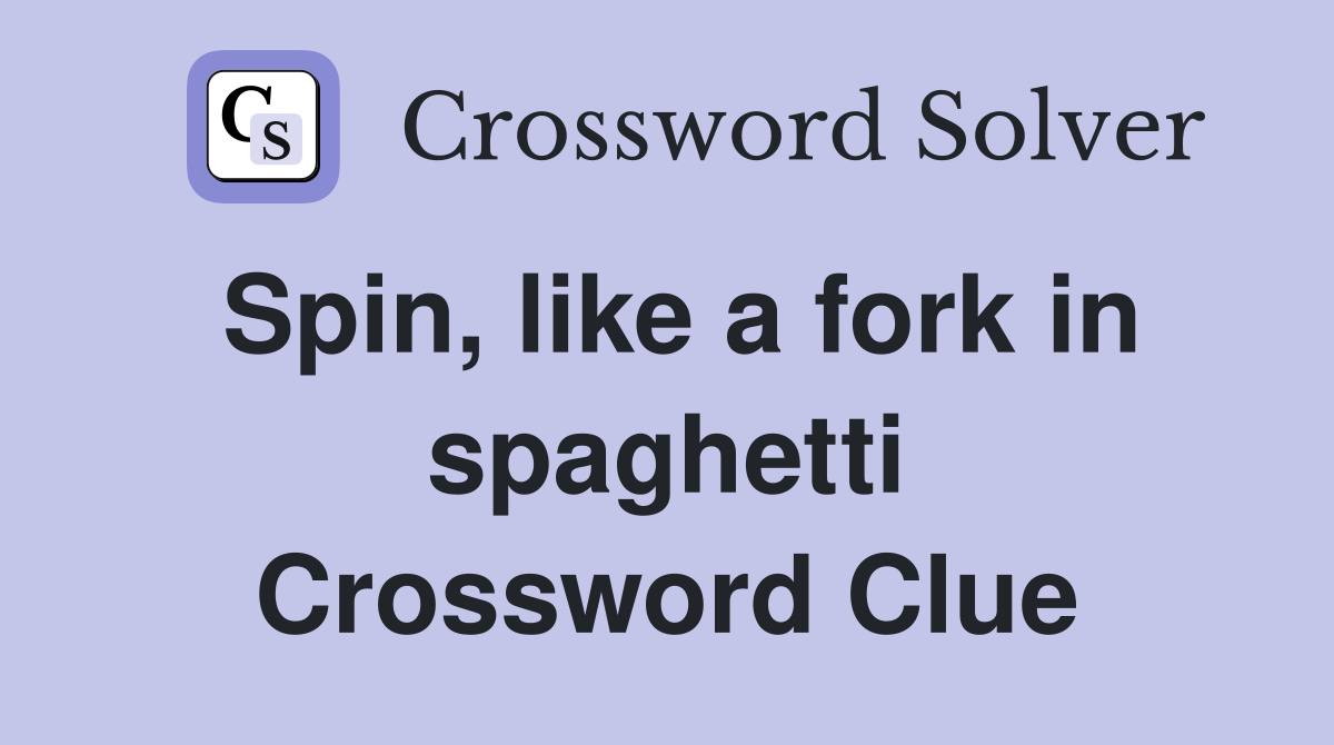 Spin, like a fork in spaghetti Crossword Clue
