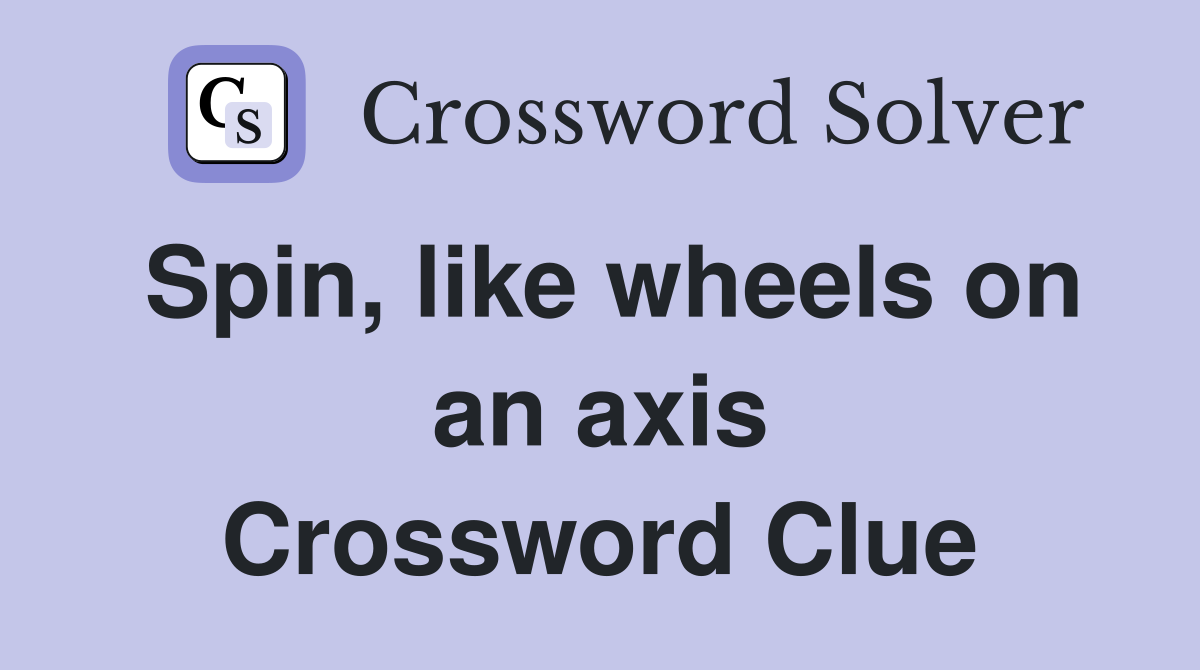 Spin, like wheels on an axis Crossword Clue