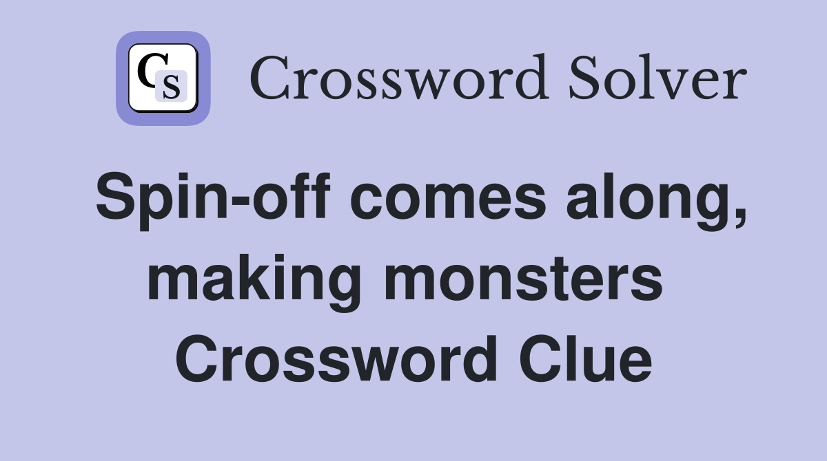 Spin-off comes along, making monsters  Crossword Clue