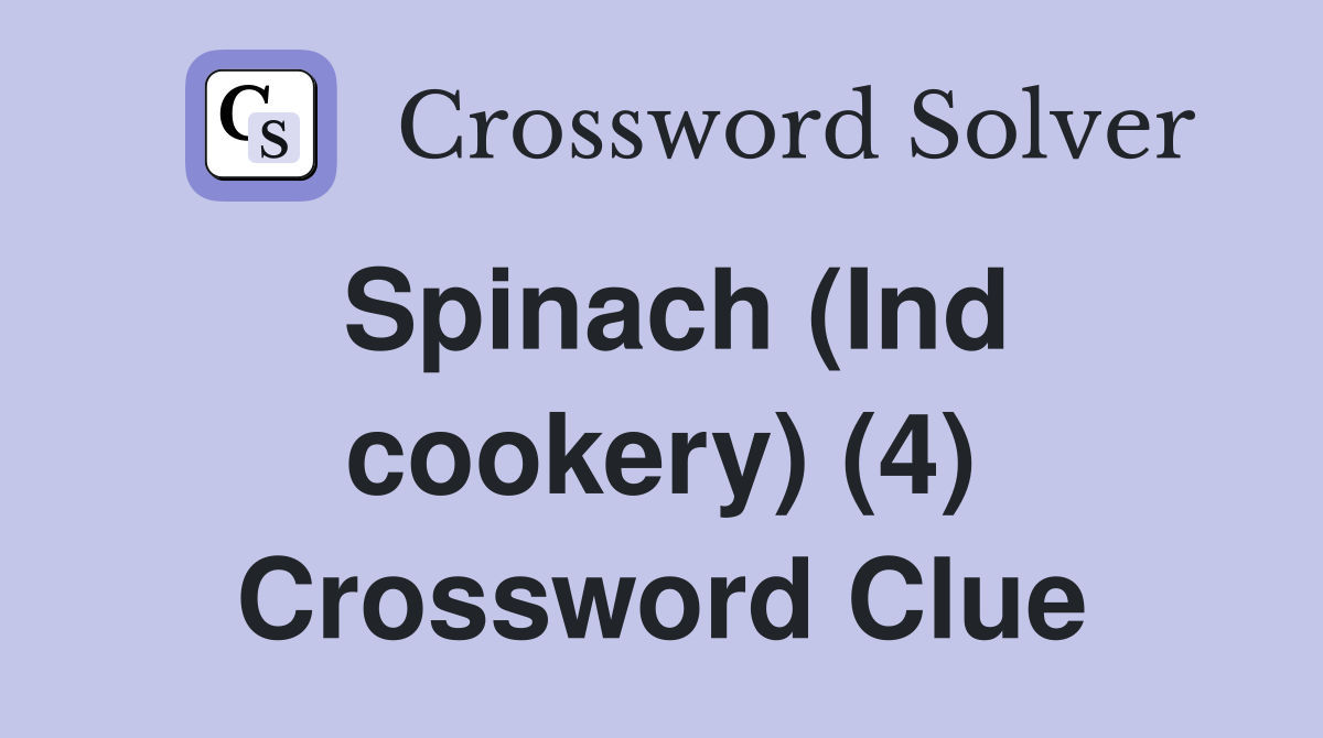 Spinach (Ind cookery) (4) Crossword Clue