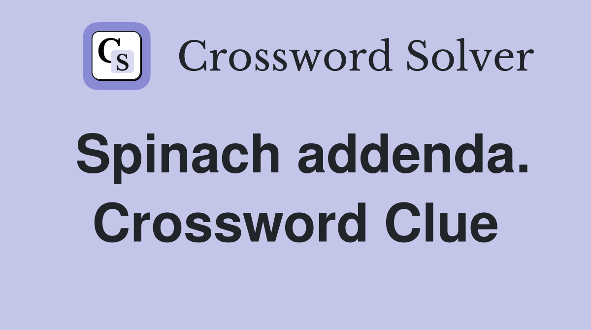 Spinach addenda. Crossword Clue
