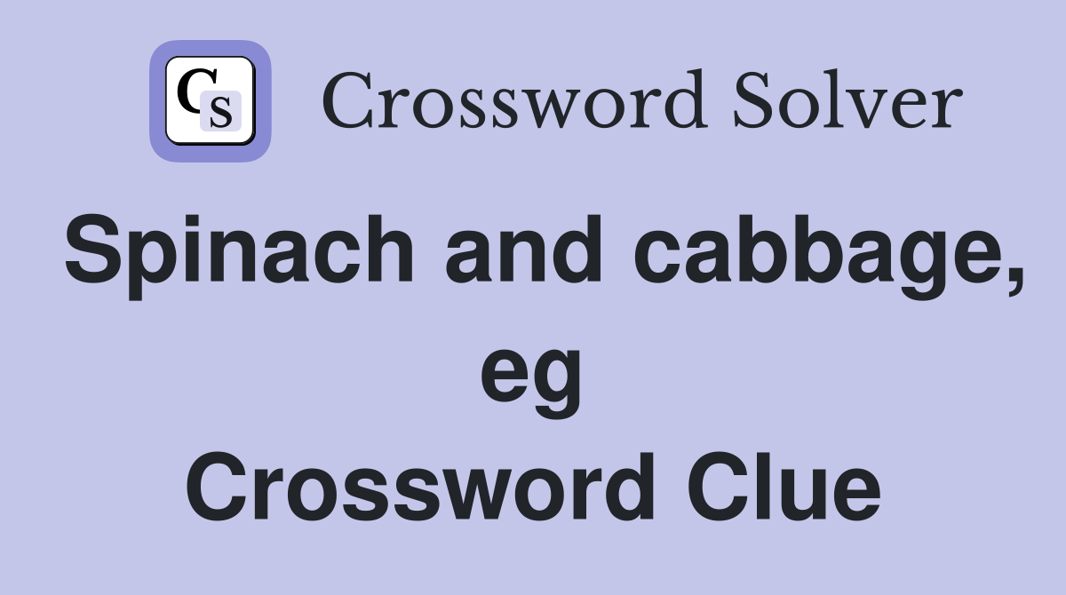 Spinach and cabbage, eg Crossword Clue
