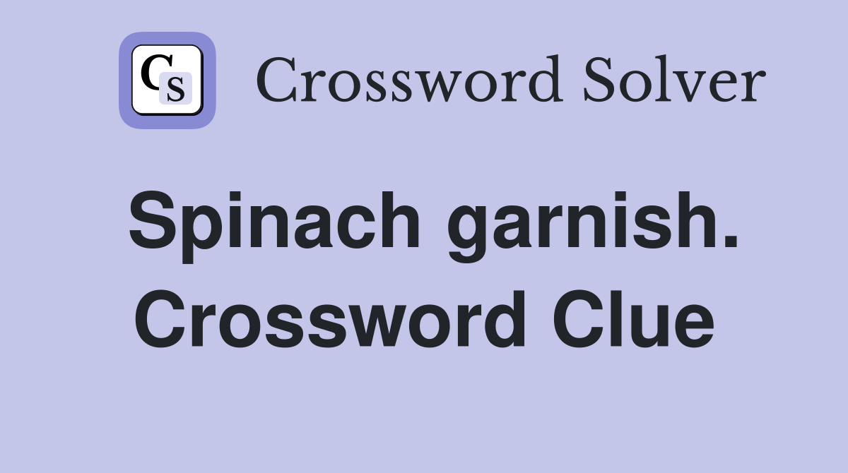 Spinach garnish. Crossword Clue