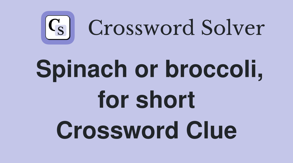 Spinach or broccoli, for short Crossword Clue
