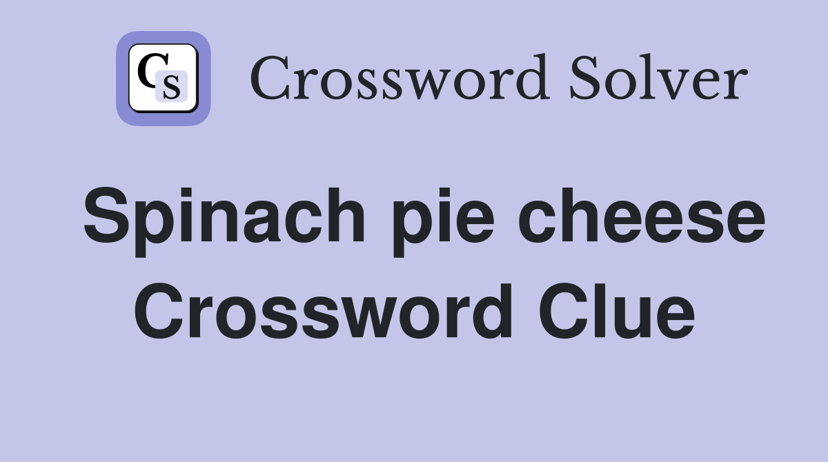 Spinach pie cheese Crossword Clue