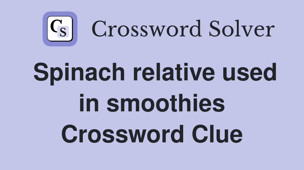 Spinach relative used in smoothies Crossword Clue