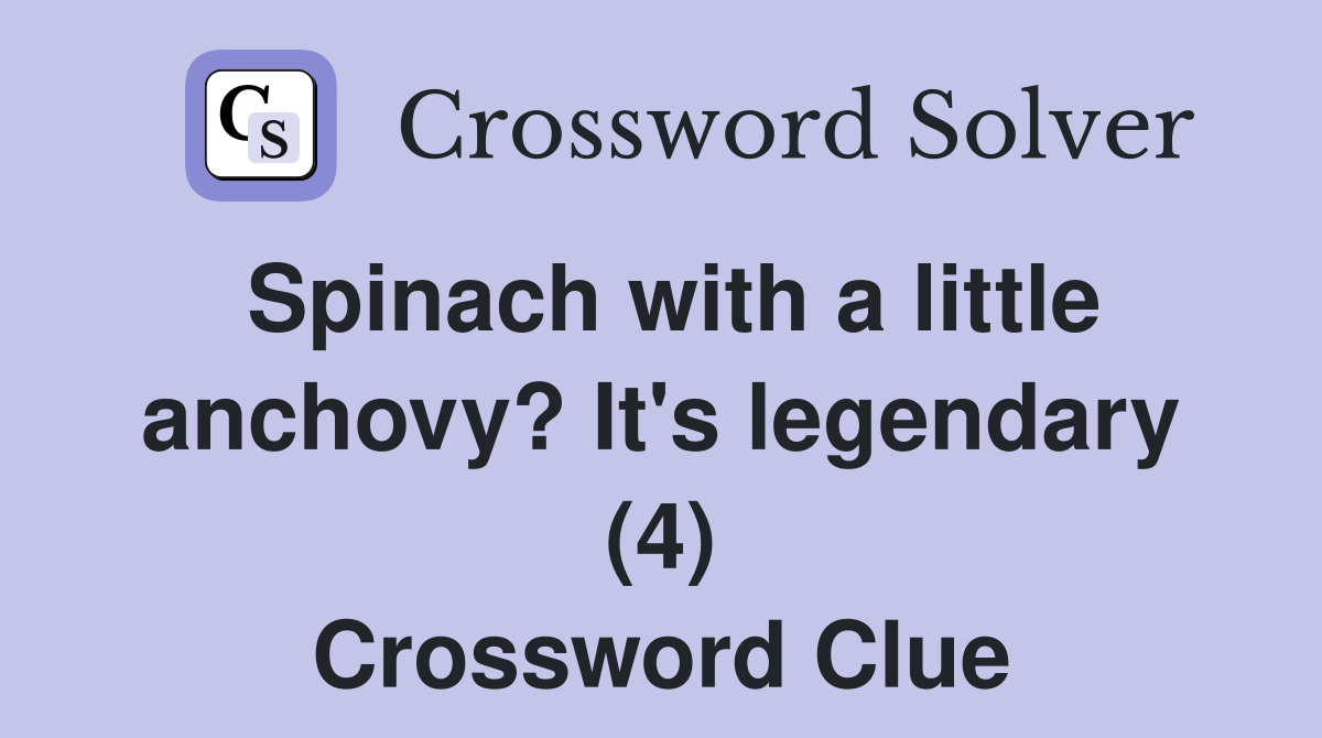 Spinach with a little anchovy? It's legendary (4) Crossword Clue