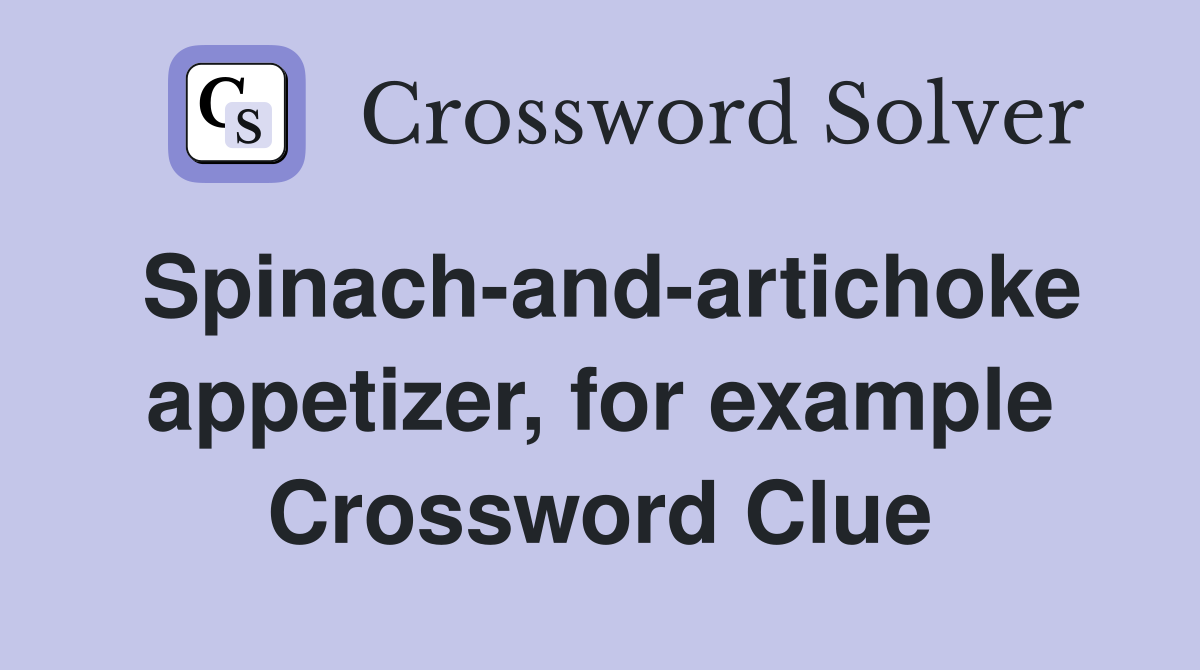 Spinach-and-artichoke appetizer, for example Crossword Clue