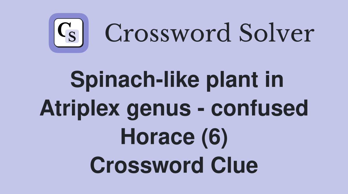 Spinach-like plant in Atriplex genus - confused Horace (6) Crossword Clue