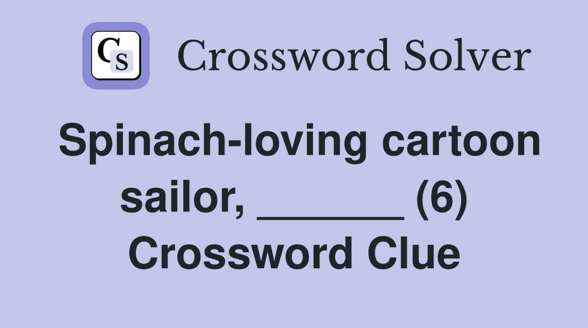 Spinach-loving cartoon sailor, ______ (6) Crossword Clue