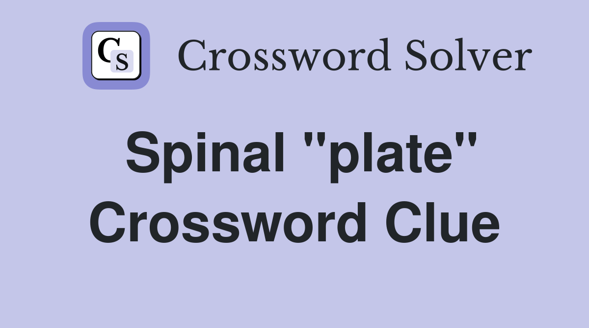 Spinal "plate" Crossword Clue
