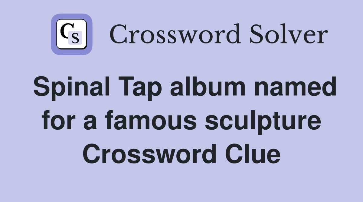 Spinal Tap album named for a famous sculpture Crossword Clue
