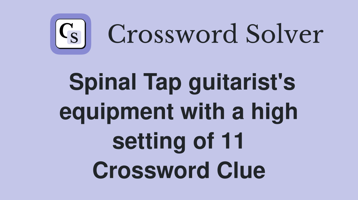 Spinal Tap guitarist's equipment with a high setting of 11 Crossword Clue