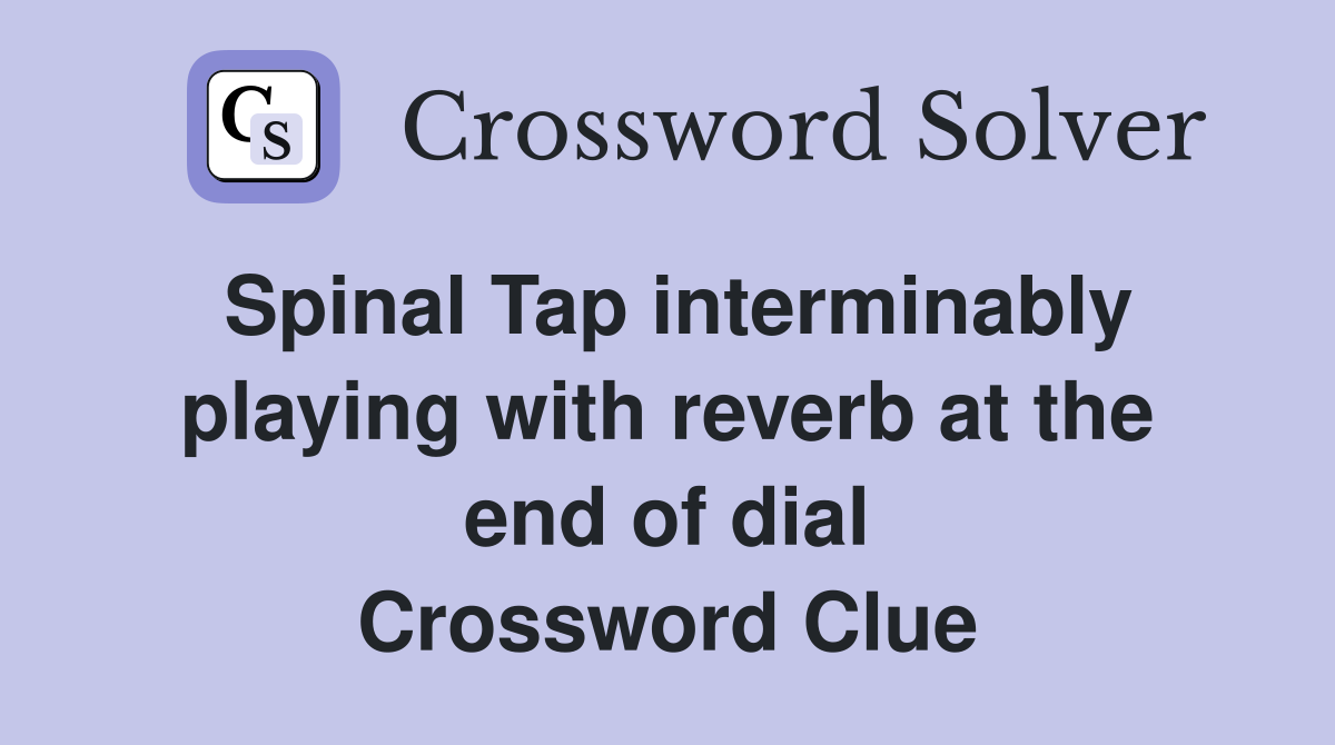 Spinal Tap interminably playing with reverb at the end of dial Crossword Clue