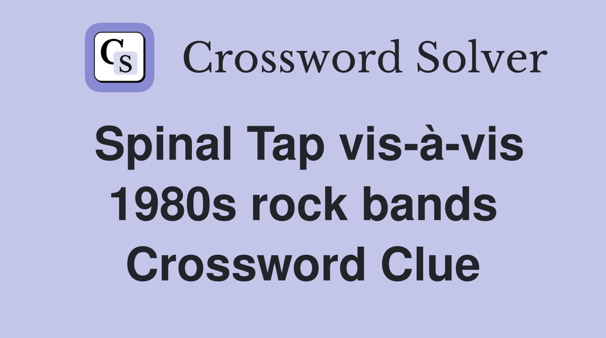 Spinal Tap vis-à-vis 1980s rock bands Crossword Clue